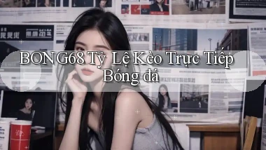 bong68 tỷ lệ kèo trực tiếp bóng đá