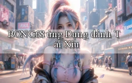 bong68 ứng dụng đánh tài xỉu