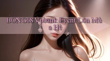 bong68 vpbank event lớn mùa hè