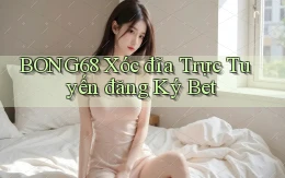 bong68 xóc đĩa trực tuyến đăng ký bet