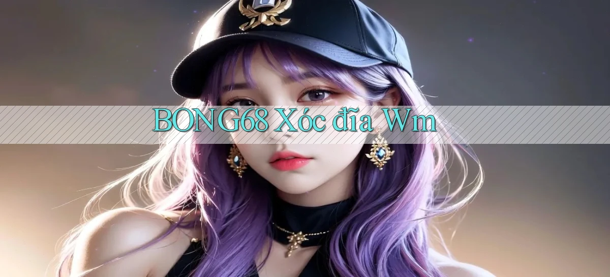 bong68 xóc đĩa wm