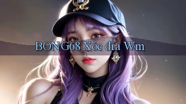 bong68 xóc đĩa wm