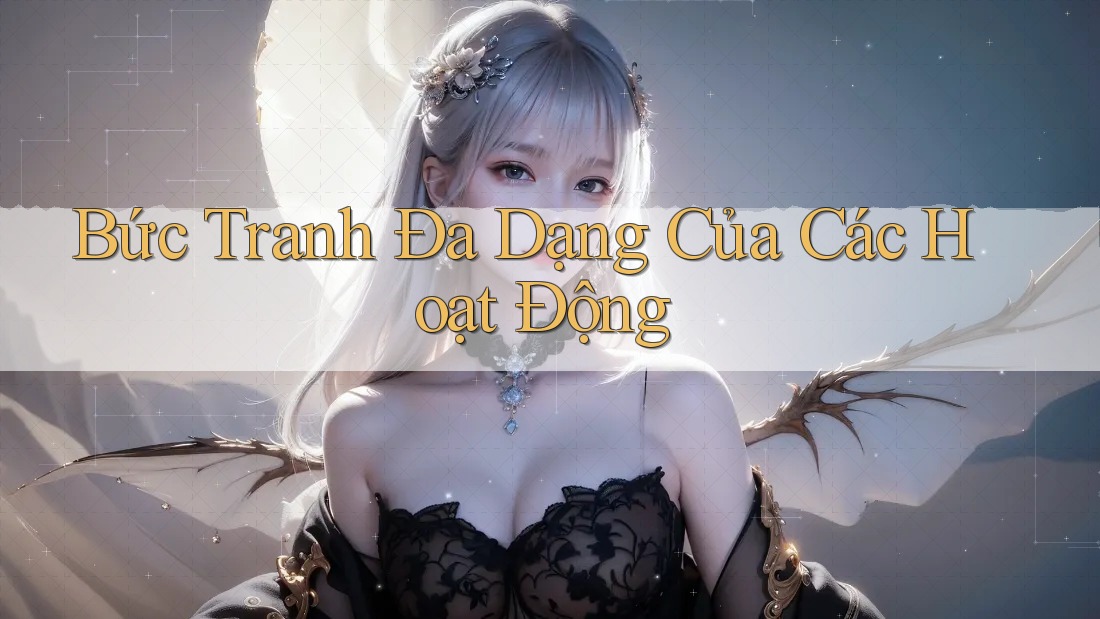 Bức Tranh Đa Dạng Của Các Hoạt Động
