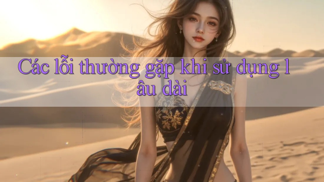 Các lỗi thường gặp khi sử dụng lâu dài Các lỗi thường gặp khi sử dụng lâu dài