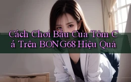 cách chơi bầu cua tôm cá trên bong68 hiệu quả