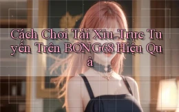 cách chơi tài xỉu trực tuyến trên bong68 hiệu quả