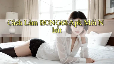cách làm bong68 apk mới nhất