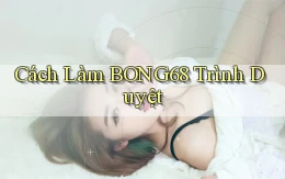 cách làm bong68 trình duyệt