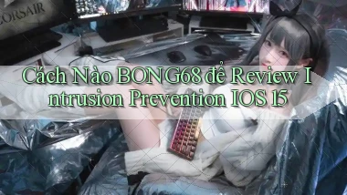 Cách nào bong68 để review intrusion prevention iOS 15