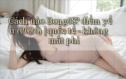 Cách nào Bong68 điểm yếu (2026) quốc tế   không mất phí