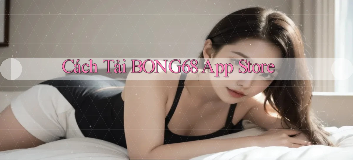 cách tải bong68 app store