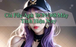 cài file apk bong68 máy tính hiện nay