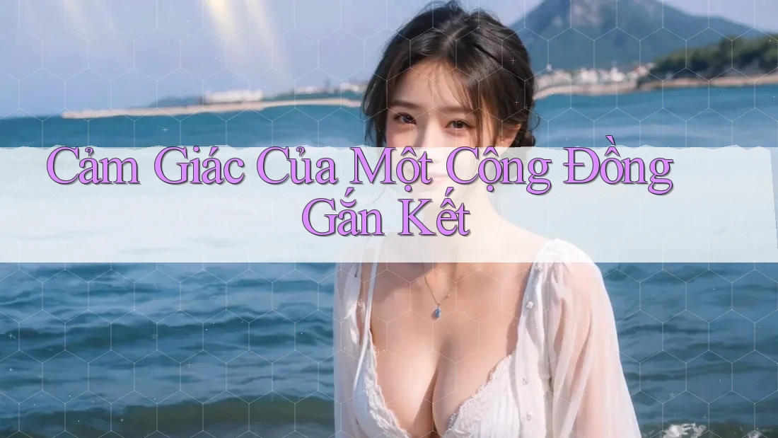 Cảm Giác Của Một Cộng Đồng Gắn Kết