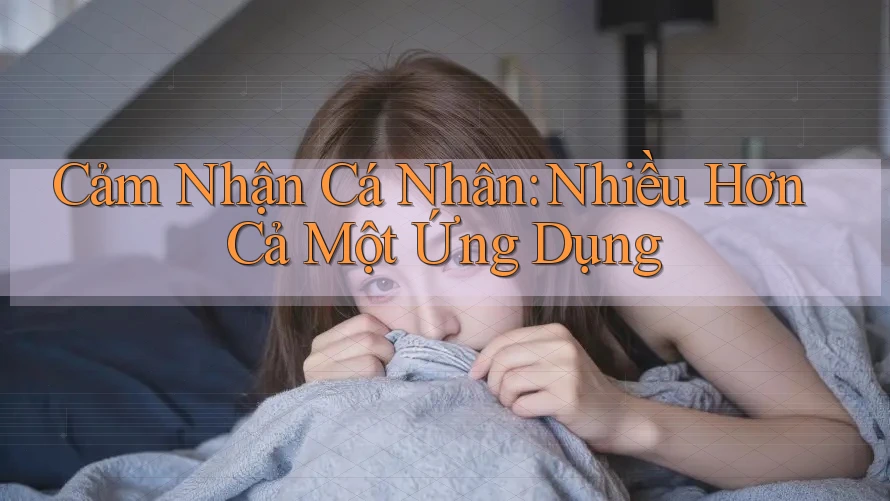 Cảm Nhận Cá Nhân: Nhiều Hơn Cả Một Ứng Dụng Cảm Nhận Cá Nhân: Nhiều Hơn Cả Một Ứng Dụng