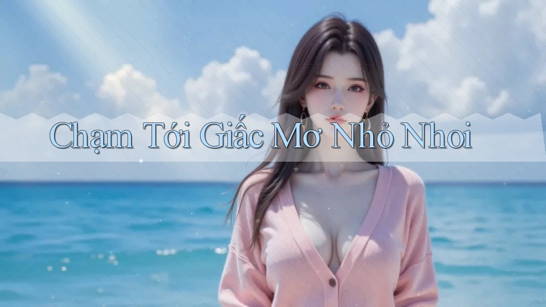 Chạm Tới Giấc Mơ Nhỏ Nhoi Chạm Tới Giấc Mơ Nhỏ Nhoi