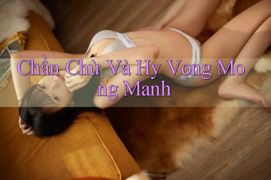 Chần Chừ Và Hy Vọng Mong Manh