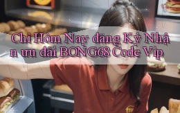 chỉ hôm nay đăng ký nhận ưu đãi bong68 code vip