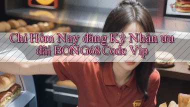 chỉ hôm nay đăng ký nhận ưu đãi bong68 code vip
