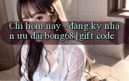 Chỉ hôm nay   đăng ký nhận ưu đãi bong68 gift code