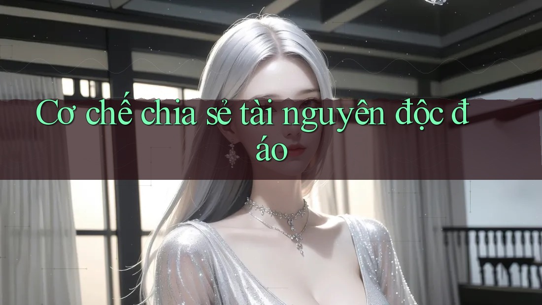 Cơ chế chia sẻ tài nguyên độc đáo