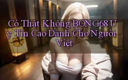 có thật không bong68 uy tín cao dành cho người việt