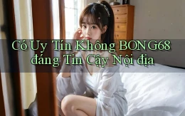 có uy tín không bong68 đáng tin cậy nội địa