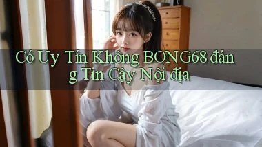 có uy tín không bong68 đáng tin cậy nội địa