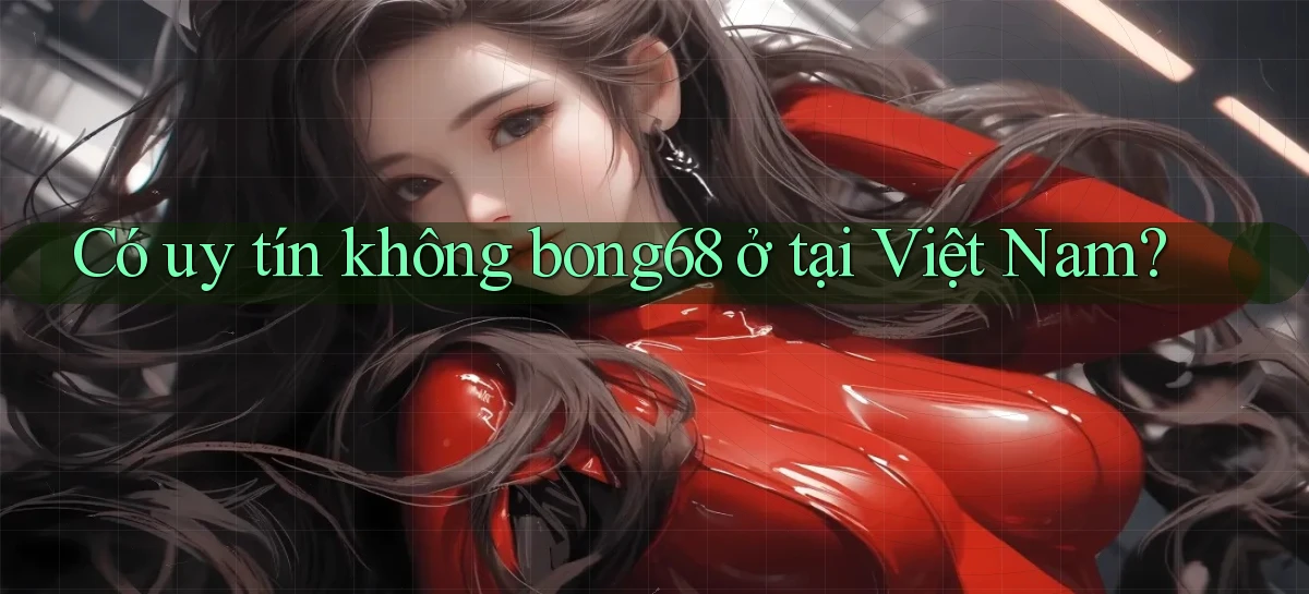 Có uy tín không bong68 ở tại Việt Nam