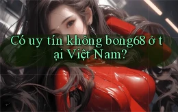 Có uy tín không bong68 ở tại Việt Nam