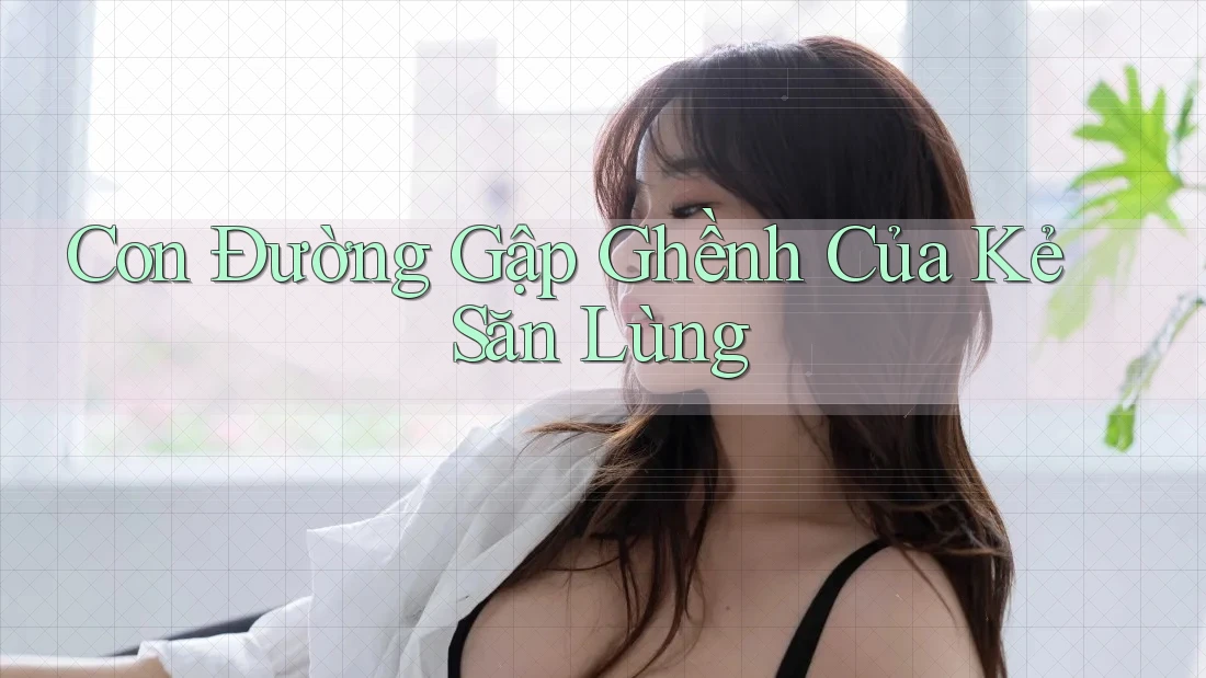 Con Đường Gập Ghềnh Của Kẻ Săn Lùng Con Đường Gập Ghềnh Của Kẻ Săn Lùng