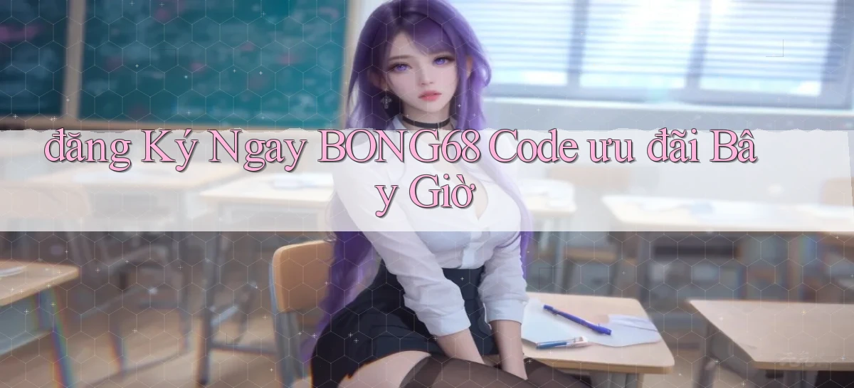 đăng ký ngay bong68 code ưu đãi bây giờ