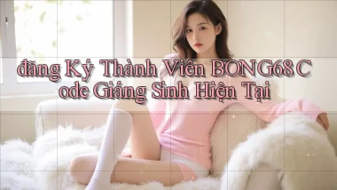 đăng ký thành viên bong68 code giáng sinh hiện tại