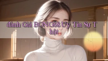 đánh giá bong68 uy tín sự thật
