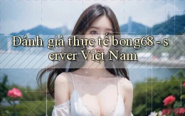 Đánh giá thực tế bong68   server Việt Nam