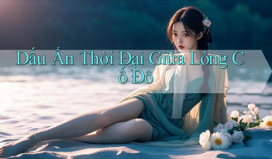 Dấu Ấn Thời Đại Giữa Lòng Cố Đô