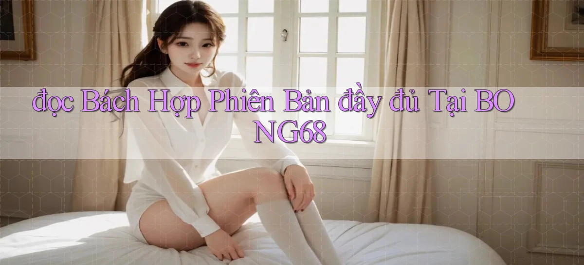 đọc bách hợp phiên bản đầy đủ tại bong68