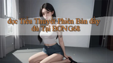 đọc tiểu thuyết phiên bản đầy đủ tại bong68