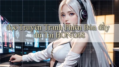 đọc truyện tranh phiên bản đầy đủ tại bong68
