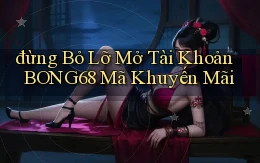 đừng bỏ lỡ mở tài khoản bong68 mã khuyến mãi