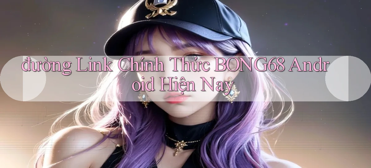 đường link chính thức bong68 android hiện nay