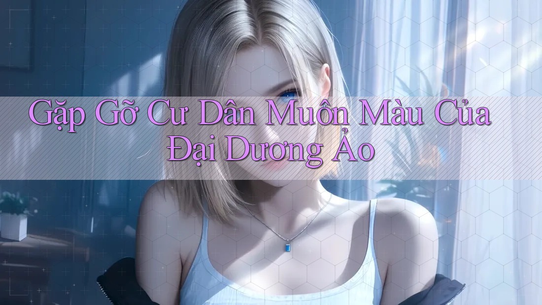 Gặp Gỡ Cư Dân Muôn Màu Của Đại Dương Ảo