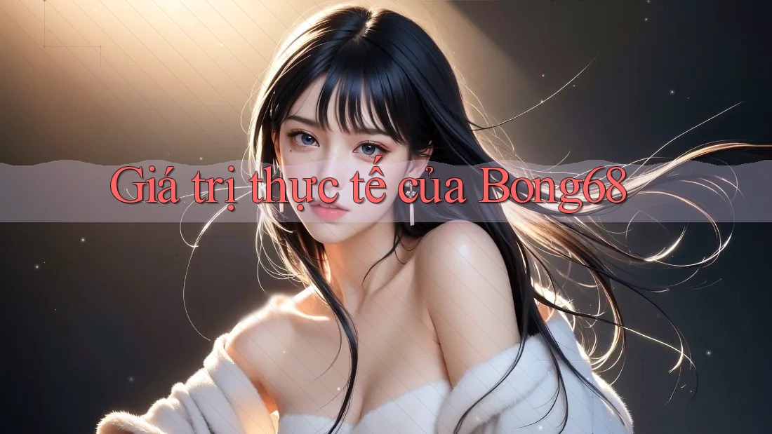 Giá trị thực tế của Bong68