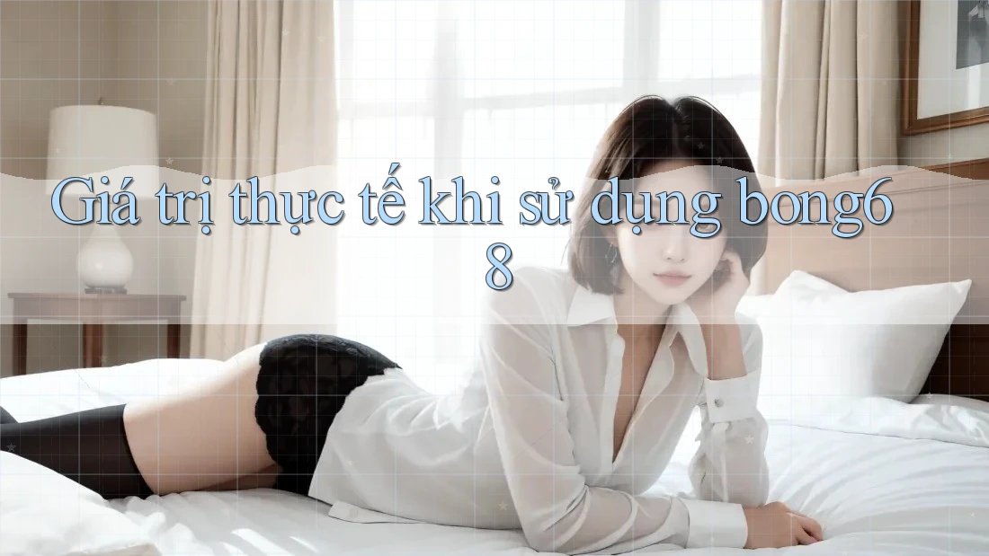 Giá trị thực tế khi sử dụng bong68 Giá trị thực tế khi sử dụng bong68
