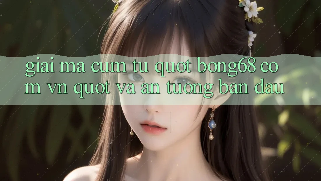 Giải Mã Cụm Từ " Bong68 Com Vn" và Ấn Tượng Ban Đầu Giải Mã Cụm Từ " Bong68 Com Vn" và Ấn Tượng Ban Đầu