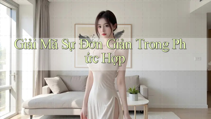 Giải Mã Sự Đơn Giản Trong Phức Hợp Giải Mã Sự Đơn Giản Trong Phức Hợp