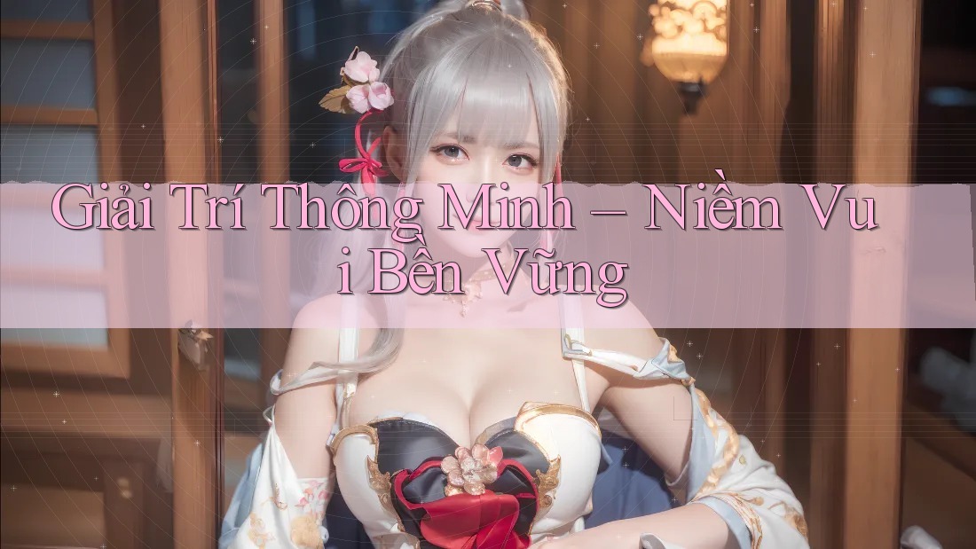 Giải Trí Thông Minh – Niềm Vui Bền Vững