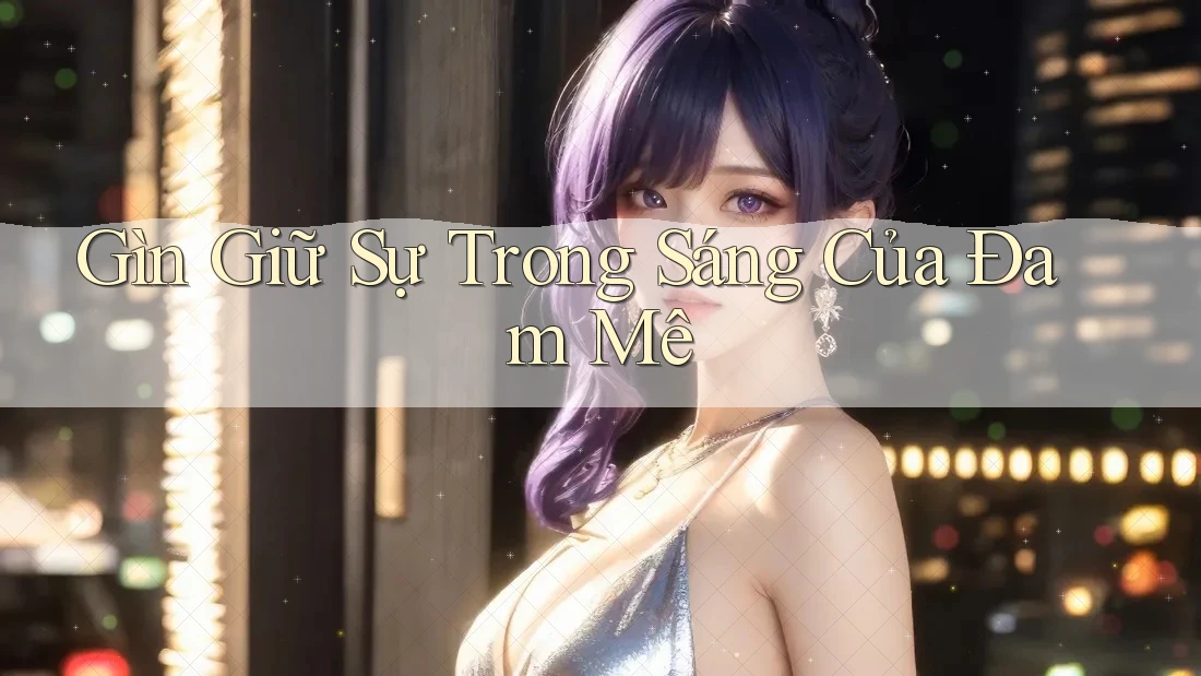 Gìn Giữ Sự Trong Sáng Của Đam Mê