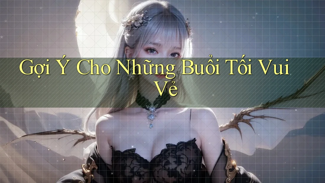 Gợi Ý Cho Những Buổi Tối Vui Vẻ Gợi Ý Cho Những Buổi Tối Vui Vẻ