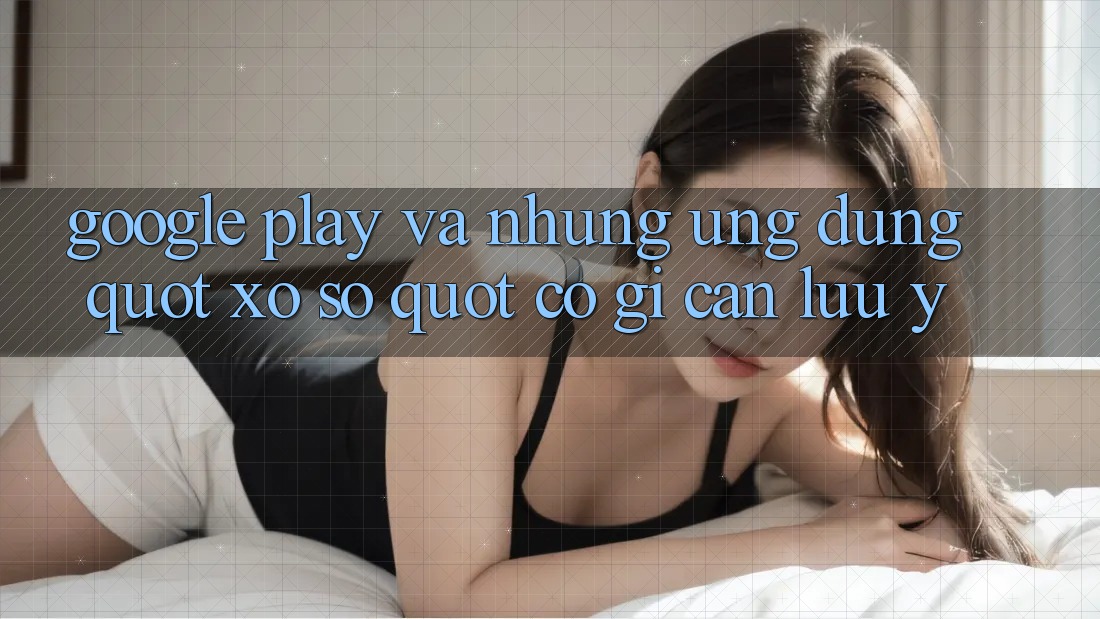 Google Play và những ứng dụng " xổ số" - Có gì cần lưu ý? Google Play và những ứng dụng " xổ số" - Có gì cần lưu ý?