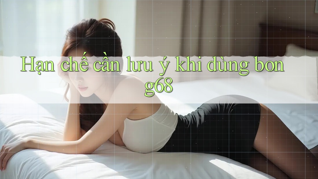 Hạn chế cần lưu ý khi dùng bong68 Hạn chế cần lưu ý khi dùng bong68